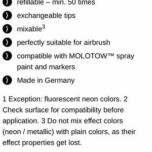 May include: A list of features for a refillable paint marker. The marker is refillable up to 50 times, has exchangeable tips, is mixable, and is compatible with Molotow spray paint and markers. The marker is also suitable for airbrushing and is made in Germany.