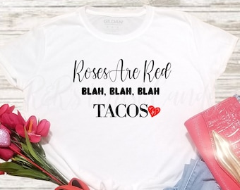 Roses are Red Blah Blah Blah Tacos Shirt/ Valentines Day Shirt/Funny Valentine Shirt/Gift Ideas for Her