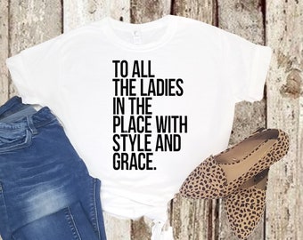 To All the Ladies in the Place with Style and Grace Shirt/Womens Shirt/Polyester/Sublimated Shirt