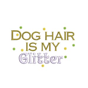 May include: Gold text on a white background reads "Dog Hair Is My Glitter" with small green and yellow stars scattered around the text.