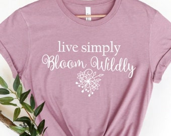 Live simply bloom wildly t-shirts | made to order unisex Bella and canvas shirts with live simply bloom wildly screenprint