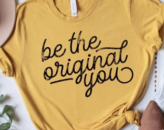 Be the original you shirts | inspiring shirts | Bella and canvas unisex shirts | be youself | be original