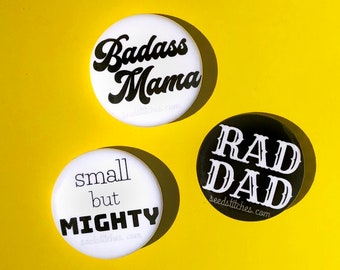 NEW! Buttons! Set of 3, Badass Mama, Rad Dad and Small but Mighty 1.25" accessory pins, family set, fun baby gift, new mom gift, new dad