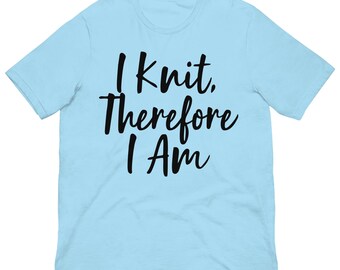 I Knit, Therefore I Am T-Shirt – Perfect for Knitters & Fiber Lovers - Light Colors 3