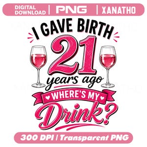 Può includere: Un design grafico digitale con il testo I GAVE BIRTH 21 years ago WHERE'S MY DRINK? in caratteri neri e rosa. Il design include due calici da vino riempiti di liquido rosso, posizionati su entrambi i lati del grande numero 21 di colore rosa.