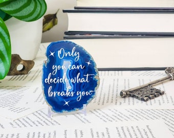 Only you can decide what breaks you- ACOTAR quote - Sarah j Maas quote - book inspired shelf décor- Blue agate- motivational quote