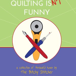May include: A book cover with a red circle containing a yellow rotary cutter, a blue needle threader, and a red pen. The text "QUILTING ISN'T FUNNY" is in white letters on a green background. The text "a collection of threadful humour by The Bitchy Stitcher MEGAN DOUGHERTY" is in black letters on a purple background.