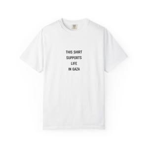 This Shirt Supports Life in Gaza  | Unisex T-shirt | Proceeds Go to Gaza | Statement T-Shirt | Gifts for Friends | Activism | Free Palestine