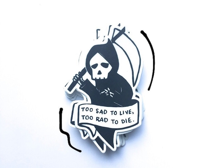 Too Sad To Live, Too Rad To Die Grim Reaper 2.5"X3.75" Vinyl Sticker (Skeleton, Skull, Death, Emo, lol, Spooky, Spoopy, Black, White)