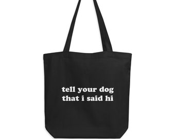 Tell Your Dog That I Said Hi Black Eco Tote Bag