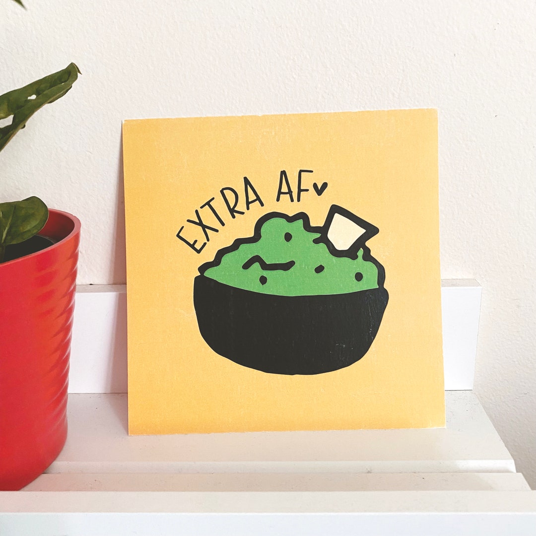 Extra AF Card Stock Art Print 6"x6" ~ Guac Guacamole Chipotle Avocado ...