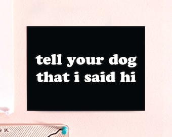 Tell Your Dog That I Said Hi Card Stock Art Print 5"x7"