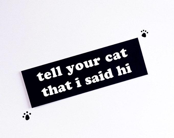 Tell Your Cat / Dog That I Said Hi Vinyl Bumper Sticker 5.5"x2" ~ Cats Kitten Kitties Kittens Kitty Black and White Stickers