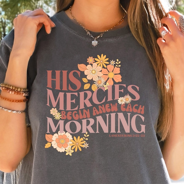 New Morning Mercies Jesus Christ Bible Verse Shirt Cuteness Comfort Colors Flower Retro Jesus Shirt Lamentations 3: 22-23, Christian Apparel