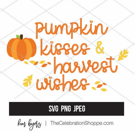 Pumpkin Kisses Harvest Wishes Svg Fall Svg Fall Home Decor Craft Idea Instant Download By The Celebration Shoppe Catch My Party