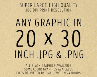 LARGE 20 x 30 - Any 1 Graphic in Extra Large 20x30 Inch Size .PNG + .JPG