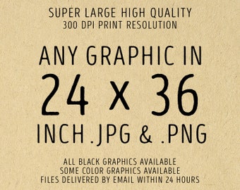 LARGE 24 x 36 - Any 1 Graphic in Super Large 24x36 Inch Poster Size .PNG + .JPG