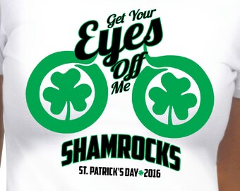 St. Patrick's Day Shirt Get Your Eyes Off Me Shamrocks Funny St. Patrick's Day T-Shirt for Women