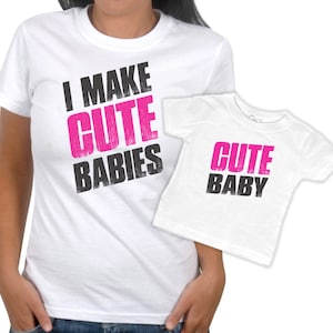Matching &quot;I Make Cute Babies&quot; Mother / Daughter  t-shirt