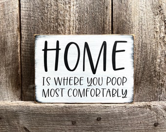 Poop Sign, MADE TO ORDER, Home is where you poop most comfortably, Funny Bathroom Sign