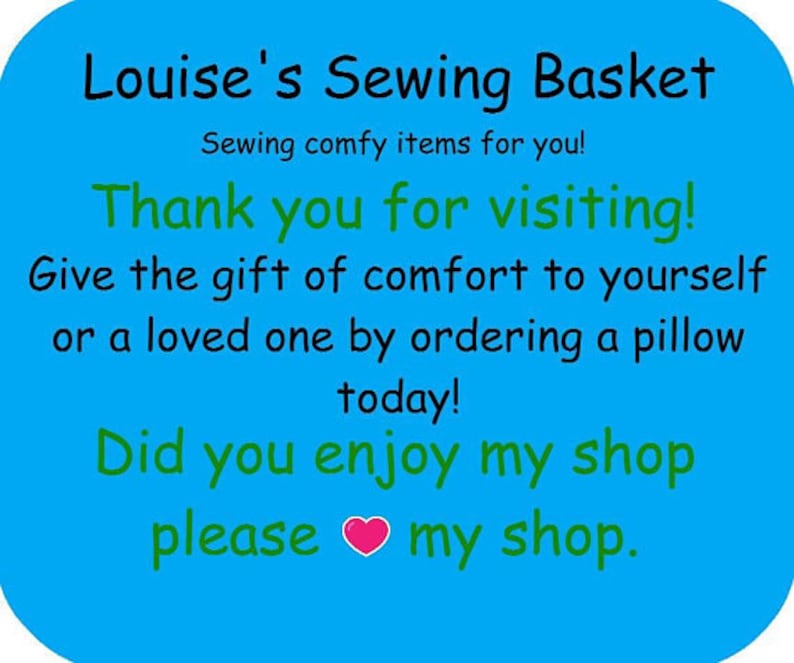 May include: A blue background with the text "Louise's Sewing Basket" in black, and other text in green. The text says "Thank you for visiting!" and "Give the gift of comfort to yourself or a loved one by ordering a pillow today!"