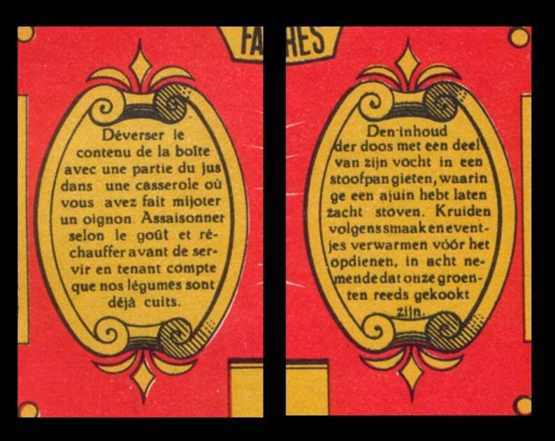 Peut inclure: Deux cadres ovales rouges et dor&eacute;s avec du texte en fran&ccedil;ais et en n&eacute;erlandais. Le texte fran&ccedil;ais dit "D&eacute;verser le contenu de la bo&icirc;te avec une partie du jus dans une casserole o&ugrave; vous avez fait mijoter un oignon. Assaisonner selon le go&ucirc;t et r&eacute;-chauffer avant de servir en tenant compte que nos l&eacute;gumes sont d&eacute;j&agrave; cuits." Le texte n&eacute;erlandais dit "Den inhoud der doos met een deel van zijn vocht in een stoofpan gieten, waarin ge een ajuin hebt laten zacht stoven. Kruiden volgens smaak en event-jes verwarmen v&oacute;&oacute;r het opdienen, in acht ne-mende dat onze groen-ten reeds gekookt zijn."