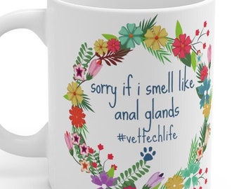 Vet Tech Gift Funny Sarcastic Mug "Sorry If  I Smell Anal Glands" Mug 11oz