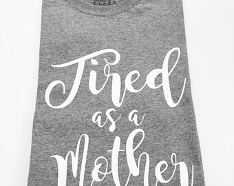 Tired As A Mother Tee Shirt, Shirts For Moms, Tired As A Mother T-shirt, Tired As A Mother T-Shirt, Tired As A Mother, Mom Shirt
