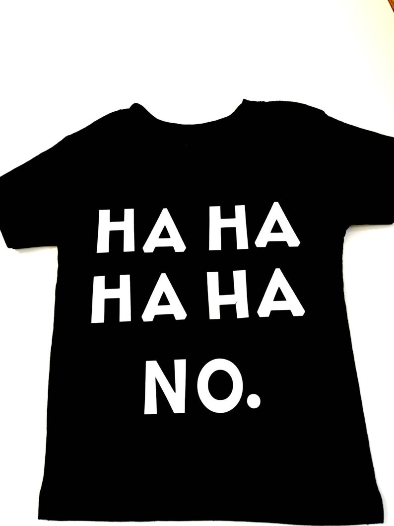 HA HA NO Shirts, Ha Ha No Unisex Shirts, Funny Humor Shirts, Ha Ha No Funny Tee Shirts, Sarcasm T Shirt, Funny Sarcasm Tee-Shirts image 1