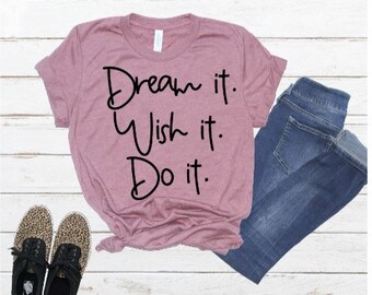 Dream It, Wish It. Do It. Motivational Shirt, Inspirational Shirt, Motivational Shirts, Christian Shirt, Motivational Gift, Kindness Shirt