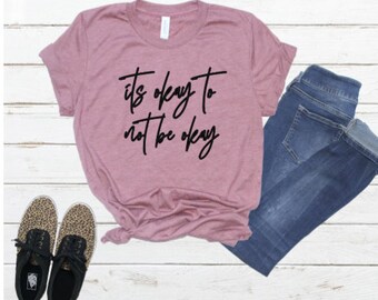 It's Ok To Not Be Ok Tee Shirt, Motivation Shirt, Mental Health, Inspirational Saying, Depression Awareness, Mental Health Shirt