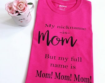 My Nickname Is Mom Tee Shirts, Tee Shirts For Moms, Mother's Day Gifts, Gifts for Moms, Mom's Tee Shirts, Birthday Gifts For Moms