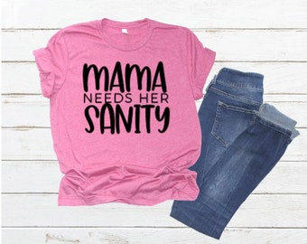 Mom Needs Her Sanity Tee Shirt, Mom Needs Her Sanity, New Mom Tee Shirt, Shirts For Moms, Mom Life Tee Shirt, Funny Mom Shirt, Gift For Moms