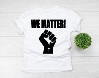 We Matter Tee Shirt, Black Lives Matter Shirt, Activist Tee Shirt, Civil Right Shirts, Black History Shirt, Equal Rights Tee Shirts