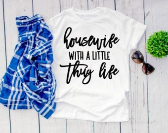 Housewife With A Little Thug Life Shirt, Mom Shirt, Housewife Shirt, Thug Life Shirt, Funny Wife Shirt, Mommy Shirt, Mom Gift, Mom Tee Shirt