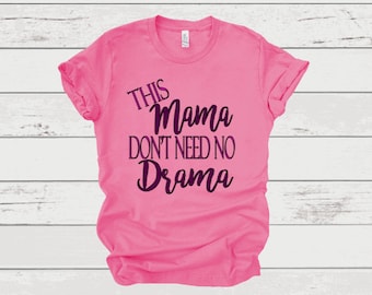 This Mama Don't Need No Drama Shirt, No Drama Tee Shirts, No Drama Tee Shirts, Mama Of Drama Shirts, Ladies No Drama Tee Shirts