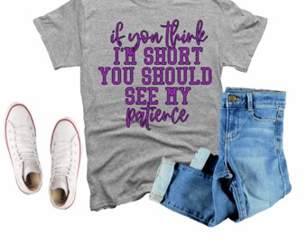 If You Think I'm Short You Should See My Patience Tee Shirt, Cute Saying Tee Shirt, Funny Tee Shirts, Motherhood Tee Shirts, New Mom Shirts