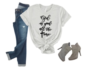God Is Good All The Time Shirt, God Is Good, Christian Shirt, Faith Shirt, Jesus Shirt, Religious Shirt, Scripture Shirt, Christian Tshirt