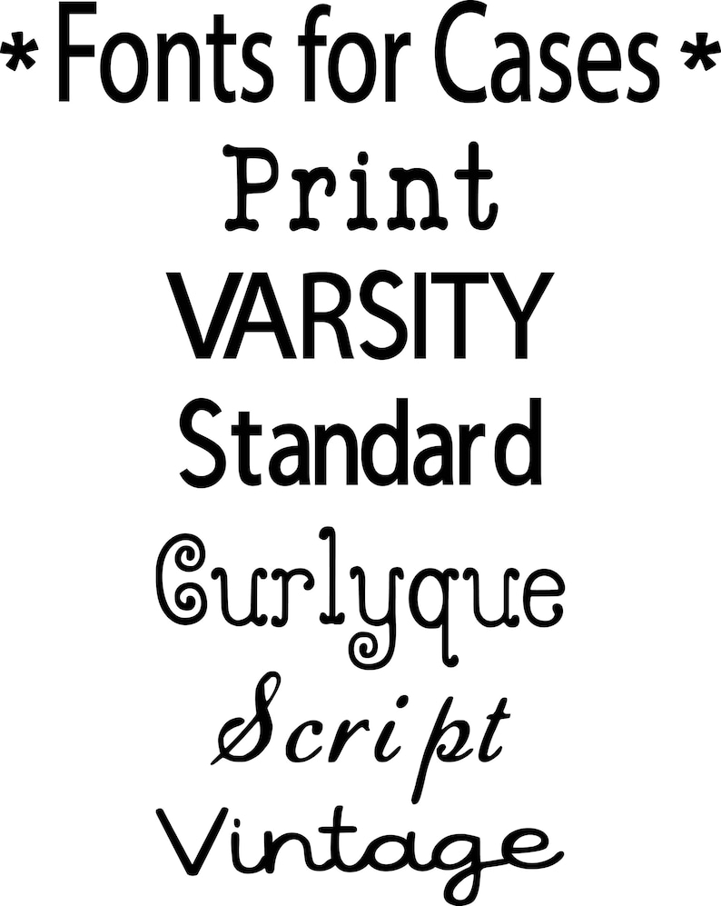 May include: A list of different font styles for cases, including Print, Varsity, Standard, Curlyque, Script, and Vintage.
