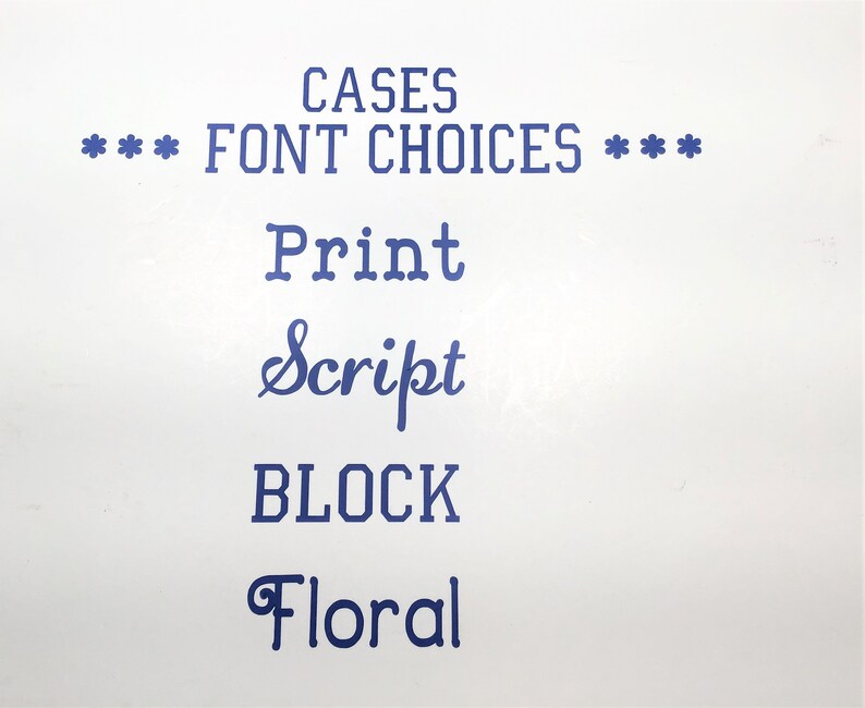 May include: A white background with blue text that reads "CASES *** FONT CHOICES *** Print Script BLOCK Floral".