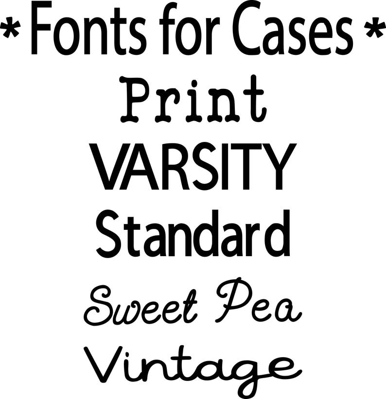 May include: A black and white graphic displaying the text *Fonts for Cases* at the top, followed by a list of five distinct font styles labeled as Print, VARSITY, Standard, Sweet Pea, and Vintage, each presented in its own unique typeface.