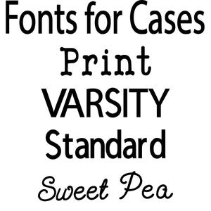 May include: A black text graphic on a white background displaying the heading Fonts for Cases followed by a list of font styles including Print, VARSITY, Standard, and Sweet Pea, each written in its corresponding typeface style.