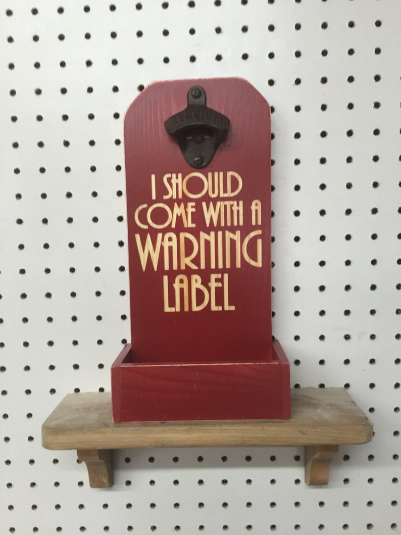 Bottle Opener I Should Come With A Warning Label Bottle Opener Engraved Wood Sign Customize Anyway You Like Bottle Top