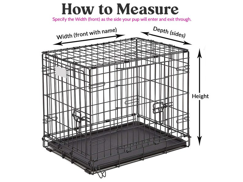 how to measure your crate. Specify which side is the front and we will make the front of the crate that side.