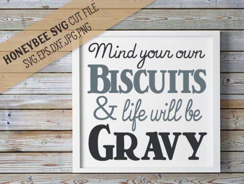 Mind Your Own Biscuits And Life Will Be Gravy Svg Farmhouse Decor Svg Country Svg Kitchen Svg Cottage Chic Svg Silhouette Svg Cricut Svg Templates Materials Deshpandefoundationindia Org