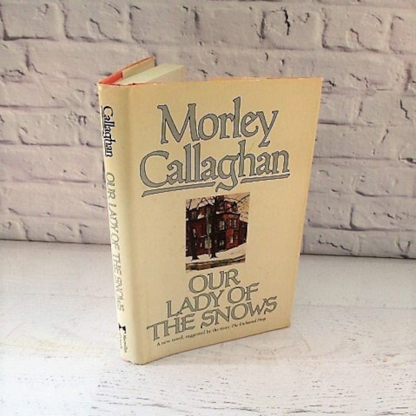 Our Lady of The Snows by Morley Callaghan - First Edition - Vintage Canadian Fiction - Hardcover Book/Novel - 1985