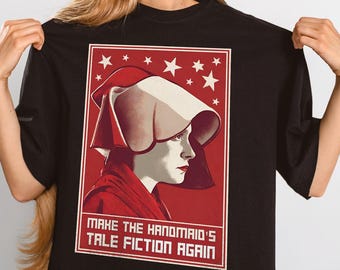 Make the Handmaid's Tale Fiction Again Shirt Feminist Political Satire Tee Women’s Rights Activism Equality Graphic T-Shirt