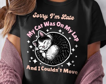Cute Funny Cat Shirt, Sorry I’m Late My Cat Was On My Lap Tee, Cute Cat Mom and Parent Gift