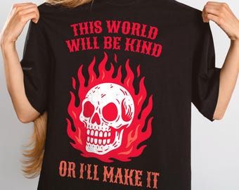Funny Dark Positivity Shirt Skull on Fire Gothic Graphic Tee This World Will Be Kind or I’ll Make It Gothic Kindness Quote T-Shirt