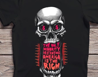 Creepy Skull Political Shirt "The Only Minority Destroying America is the Rich" Quote T-Shirt Liberal Anti-Oligarchy Political Protest Tee